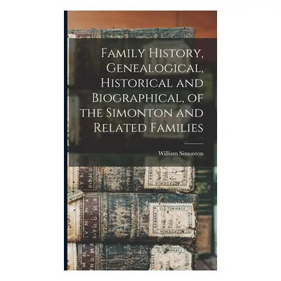 "Family History, Genealogical, Historical and Biographical, of the Simonton and Related Families