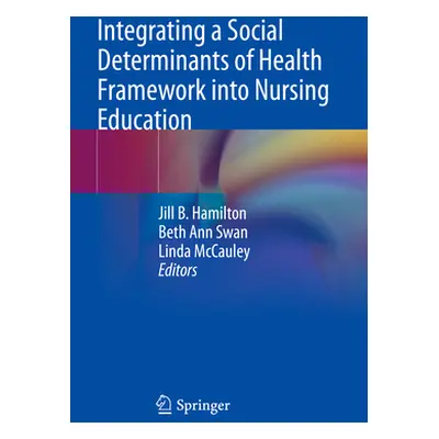 "Integrating a Social Determinants of Health Framework Into Nursing Education" - "" ("Hamilton J