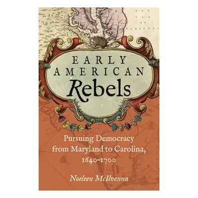 "Early American Rebels: Pursuing Democracy from Maryland to Carolina, 1640-1700" - "" ("McIlvenn