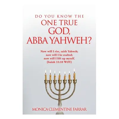 "Do You Know the One True God, Abba Yahweh?" - "" ("Farrar Monica Clementine")