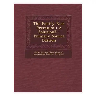 "The Equity Risk Premium: A Solution?" - "" ("Rajnish Mehra")