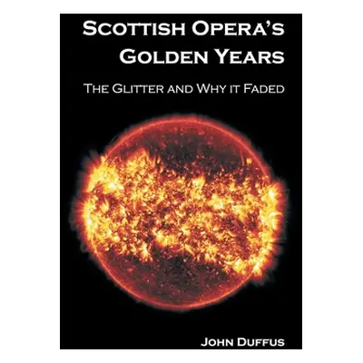 "Scottish Opera's Golden Years: The Glitter and Why it Faded" - "" ("Duffus John")