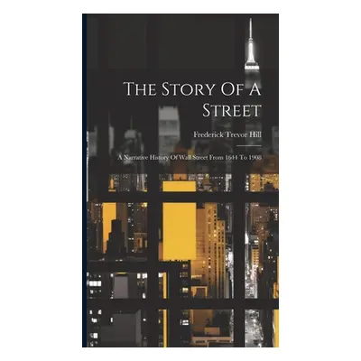 "The Story Of A Street: A Narrative History Of Wall Street From 1644 To 1908" - "" ("Hill Freder