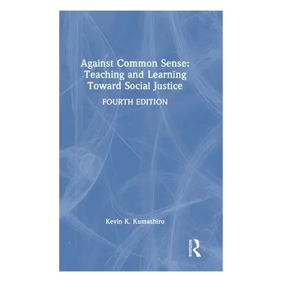 "Against Common Sense: Teaching and Learning Toward Social Justice" - "" ("Kumashiro Kevin K.")