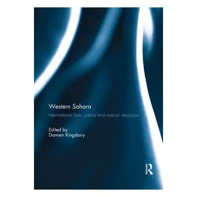 "Western Sahara: International Law, Justice and Natural Resources" - "" ("Kingsbury Damien")