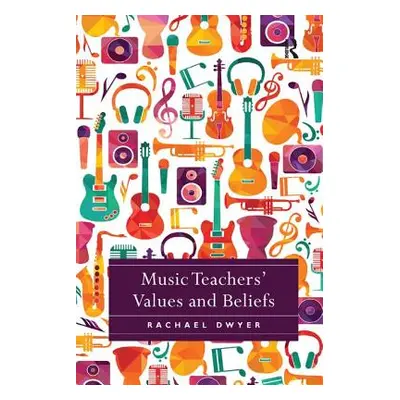 "Music Teachers' Values and Beliefs" - "" ("Dwyer Rachael")