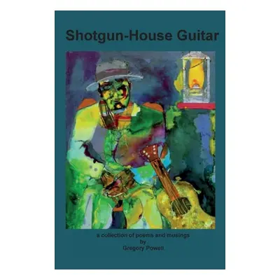 "Shotgun-House Guitar: a collection of poems and musings" - "" ("Powell Gregory")