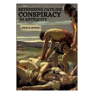 "Rethinking Catiline Conspiracy in Antiquity" - "" ("M. Bowne Nick")