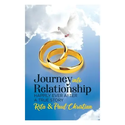 "Journey into Relationship: Happily Ever After - A True Story" - "" ("Christian Rita")