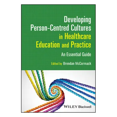 "Developing Person-Centred Cultures in Healthcare Education and Practice: An Essential Guide" - 