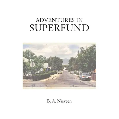 "Adventures in Superfund" - "" ("Nieveen B. A.")