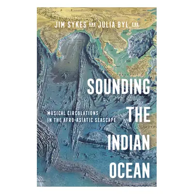 "Sounding the Indian Ocean: Musical Circulations in the Afro-Asiatic Seascape" - "" ("Sykes Jim"