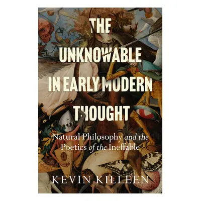 "The Unknowable in Early Modern Thought: Natural Philosophy and the Poetics of the Ineffable" - 