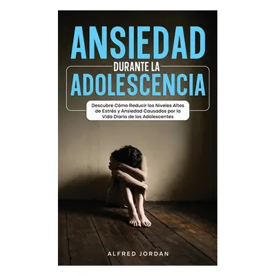 "Ansiedad Durante la Adolescencia: Descubre Cmo Reducir los Niveles Altos de Estrs y Ansiedad Ca