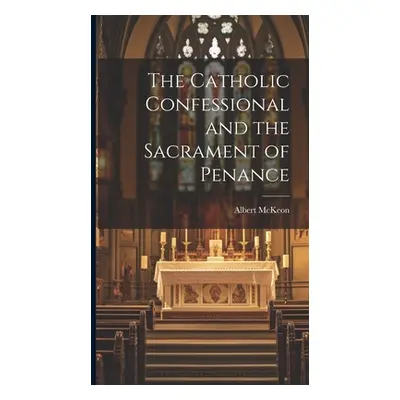 "The Catholic Confessional and the Sacrament of Penance" - "" ("McKeon Albert")