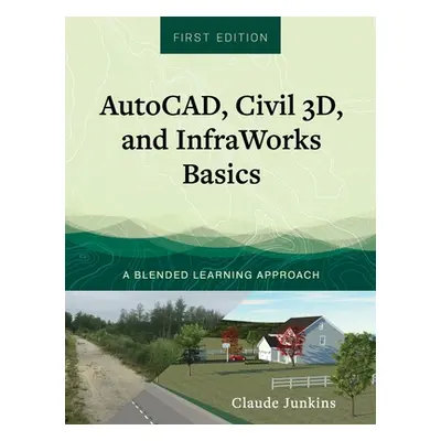 "AutoCAD, Civil 3D, and InfraWorks Basics: A Blended Learning Approach" - "" ("Junkins Claude")