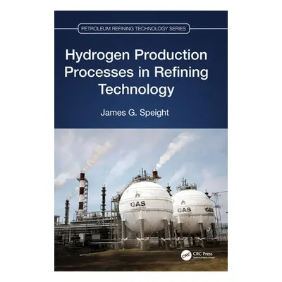 "Hydrogen Production Processes in Refining Technology" - "" ("Speight James G.")