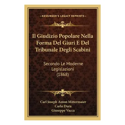 "Il Giudizio Popolare Nella Forma Del Giuri E Del Tribunale Degli Scabini: Secondo Le Moderne Le