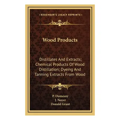 "Wood Products: Distillates and Extracts; Chemical Products of Wood Distillation; Dyeing and Tan