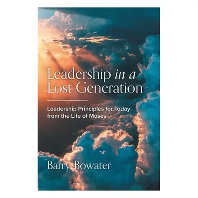 "Leadership in a Lost Generation: Leadership Principles for Today from the Life of Moses" - "" (