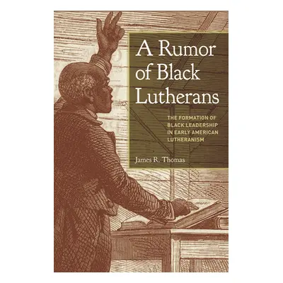 "A Rumor of Black Lutherans: The Formation of Black Leadership in Early American Lutheranism" - 