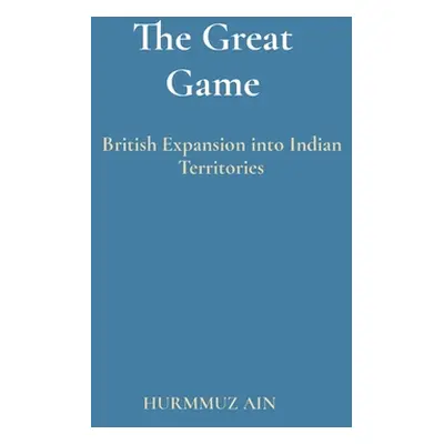 "The Great Game: British Expansion into Indian Territories" - "" ("Ain Hurmmuz")