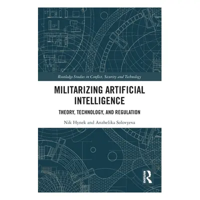 "Militarizing Artificial Intelligence: Theory, Technology, and Regulation" - "" ("Hynek Nik")