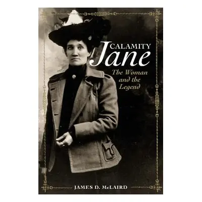 "Calamity Jane: The Woman and the Legend" - "" ("McLaird James D.")