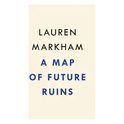 "A Map of Future Ruins: On Borders and Belonging" - "" ("Markham Lauren")