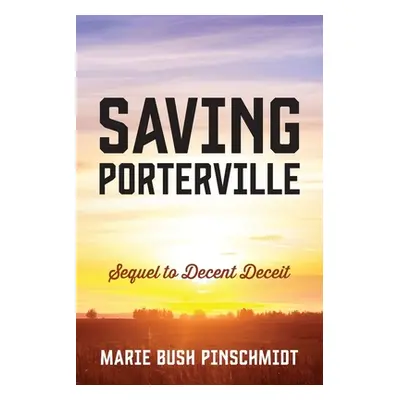 "Saving Porterville: Sequel to Decent Deceit" - "" ("Pinschmidt Marie")