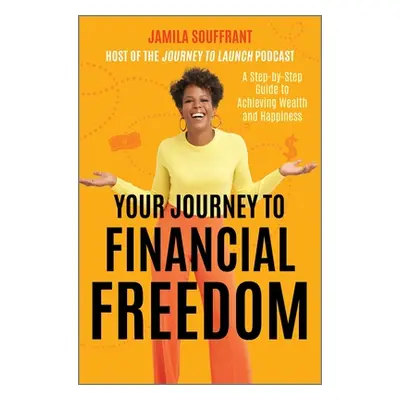 "Your Journey to Financial Freedom: A Step-By-Step Guide to Achieving Wealth and Happiness" - ""