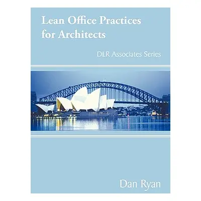 "Lean Office Practices for Architects: DLR Associates Series" - "" ("Ryan Dan")