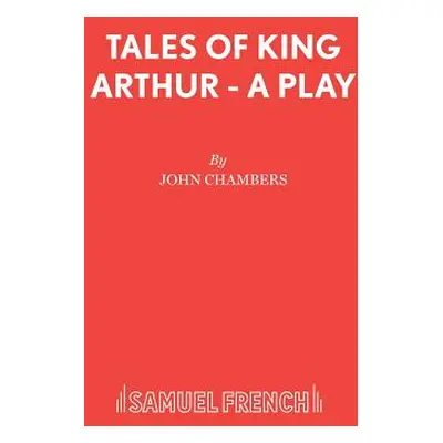 "Tales of King Arthur - A Play" - "" ("Chambers John")