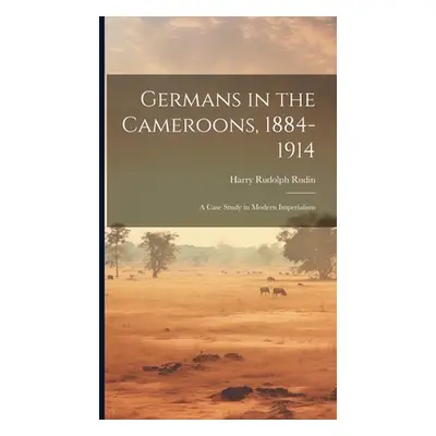 "Germans in the Cameroons, 1884-1914: a Case Study in Modern Imperialism" - "" ("Rudin Harry Rud