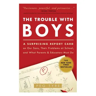 "The Trouble with Boys: The Trouble with Boys: A Surprising Report Card on Our Sons, Their Probl