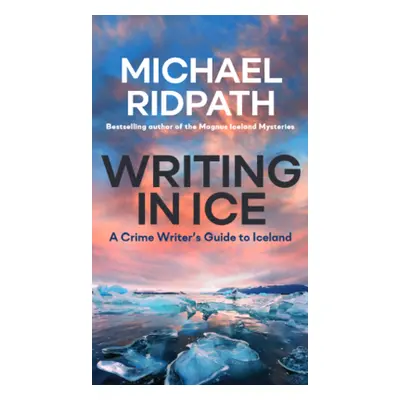 "Writing in Ice: A Crime Writer's Guide to Iceland" - "" ("Ridpath Michael")