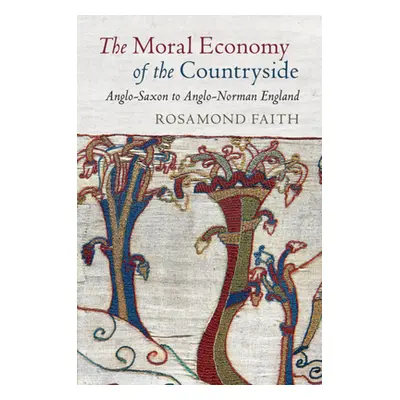 "The Moral Economy of the Countryside: Anglo-Saxon to Anglo-Norman England" - "" ("Faith Rosamon