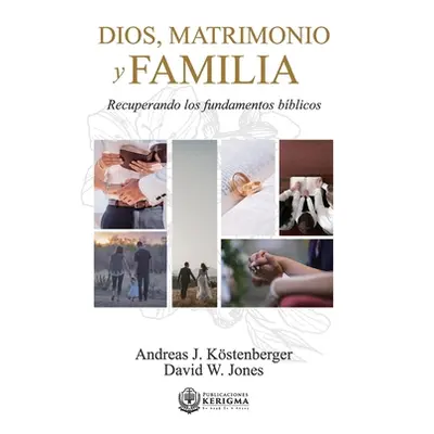 "Dios, Matrimonio y Familia: Recuperando los fundamentos biblicos" - "" ("Jones David W.")