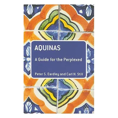 "Aquinas: A Guide for the Perplexed" - "" ("Eardley Peter S.")