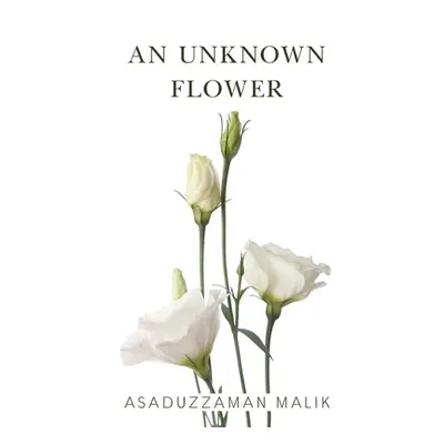 "An Unknown Flower" - "" ("Malik Asaduzzaman")