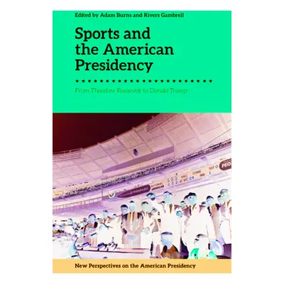 "Sports and the American Presidency: From Theodore Roosevelt to Donald Trump" - "" ("Burns Adam"