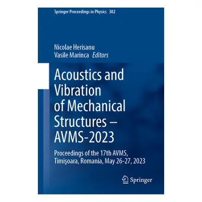 "Acoustics and Vibration of Mechanical Structures--Avms-2023: Proceedings of the 17th Avms, Timi