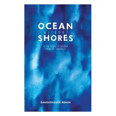 "Ocean without Shores: A few pearls of wisdom from six languages" - "" ("Gangadharan Menon")