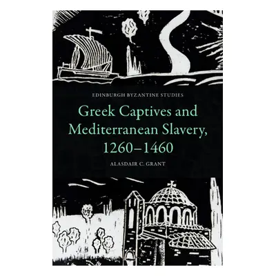 "Greek Captives and Mediterranean Slavery, 1260-1460" - "" ("Grant Alasdair C.")