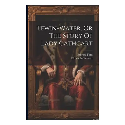 "Tewin-water, Or The Story Of Lady Cathcart" - "" ("(J P. ). Edward Ford")