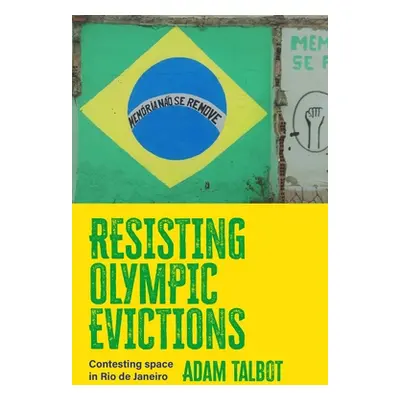 "Resisting Olympic Evictions: Contesting Space in Rio de Janeiro" - "" ("Talbot Adam")