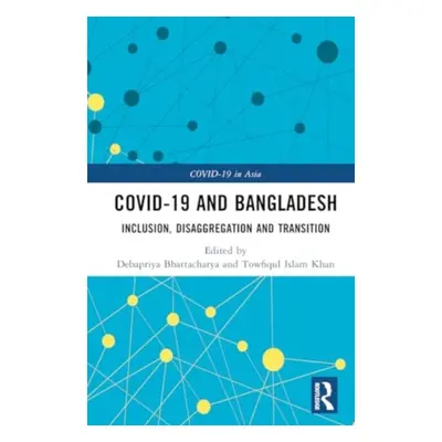 "Covid-19 and Bangladesh: Inclusion, Disaggregation and Transition" - "" ("Bhattacharya Debapriy