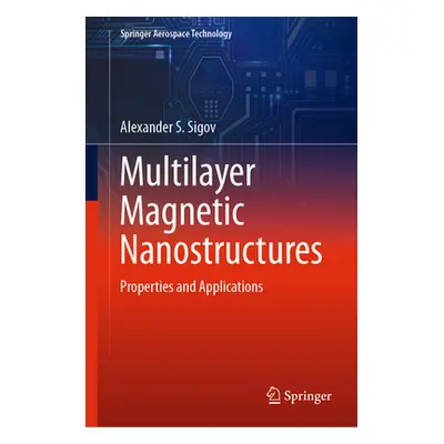 "Multilayer Magnetic Nanostructures: Properties and Applications" - "" ("Sigov Alexander S.")