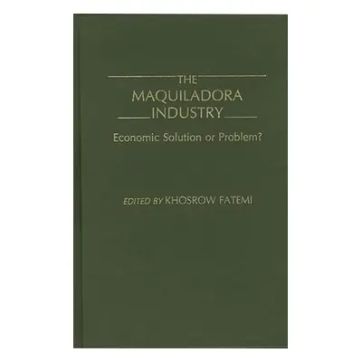 "The Maquiladora Industry: Economic Solution or Problem?" - "" ("Fatemi Khosrow")