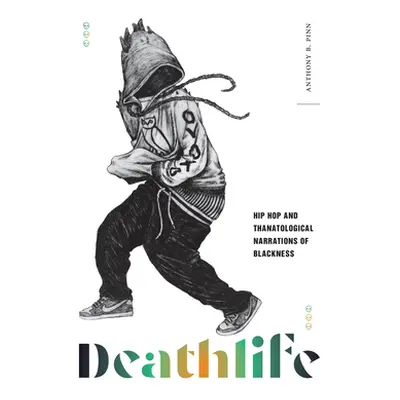 "Deathlife: Hip Hop and Thanatological Narrations of Blackness" - "" ("Pinn Anthony B.")